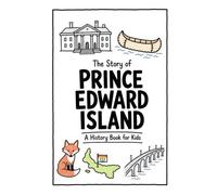 The Story of Prince Edward Island - A History Book for Kids: A Fun, Educational, and Illustrated Journey Through Prince Edward Island History for Children and Curious Minds: 14 (History for Kids)