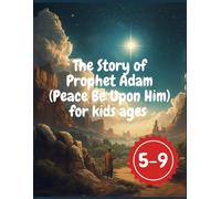 The Story of Prophet Adam (Peace Be Upon Him) for Kids: An Inspiring Islamic Children’s Book About Humility, Forgiveness, and the Beginning of Humanity - Perfect for Ramadan and Muslim Families