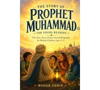 The Story of Prophet Muhammad for Young Readers: The True, Story-Driven Seerah Biography for Muslim Children Ages 8-12