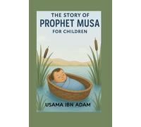 The Story of Prophet Musa (AS) for children: A Journey of Faith, Freedom, and Miracles for Young Believers