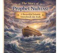 The Story of Prophet Nuh (AS): The Great Flood, The Ark, and a Powerful Lesson in Faith