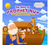 The Story of Prophet Nuh (Noah): Patience and Faith: Islamic Books for Kids Ages 6-12 - Prophets in Islam for Kids (5 Book Series) (Stories of the Prophets in Islam for Kids)