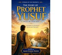 the Story of Prophet Yusuf (Joseph): The Story of Prophet Yusuf: A Journey of Patience, Purity, and Triumph