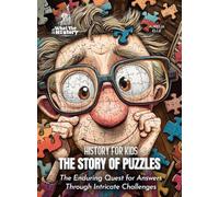 The Story of Puzzles: The Enduring Quest for Answers Through Intricate Challenges (History for Kids)
