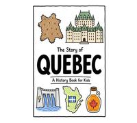 The Story of Quebec - A History Book for Kids: A Fun, Educational, and Illustrated Journey Through Quebec History for Children and Curious Minds: 13 (History for Kids)