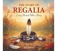 The Story of Regalia: Every Thread Tells a Story (Every Tradition Tells a Story)