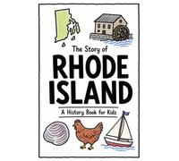 The Story of Rhode Island - A History Book for Kids: A Fun and Educational Illustrated Rhode Island History Book for Kids with Fast Facts and Easy Reading for Young Readers (US History for Kids)