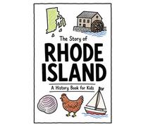 The Story of Rhode Island - A History Book for Kids: A Fun and Educational Illustrated Rhode Island History Book for Kids with Fast Facts and Easy Reading for Young Readers (US History for Kids)
