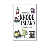 The Story of Rhode Island - A History Book for Kids: A Fun & Educational Rhode Island History Book for Kids, Fast Facts, Easy Reading (US History for Kids)