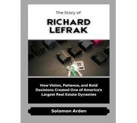 The Story of Richard LeFrak: How Vision, Patience, and Bold Decisions Created One of America’s Largest Real Estate Dynasties (Market Kings: Inside the Strategy, Power, and Legacy of U.S. Investors)