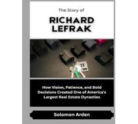 The Story of Richard LeFrak: How Vision, Patience, and Bold Decisions Created One of America’s Largest Real Estate Dynasties (Market Kings: Inside the Strategy, Power, and Legacy of U.S. Investors)