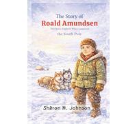 The Story of Roald Amundsen: The Brave Explorer Who Conquered the South Pole