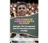 THE STORY OF RODRYGO SILVA DE GOES: Rodrygo: The Unstoppable Rise of a Brazilian Football Prodigy