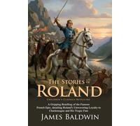 The Story of Roland: Charlemagne's Valiant Paladin and the Battle of Roncesvalles: The French Chanson Classic Made Accessible for Children and Teens. - Illustrated Edition with Author Biography