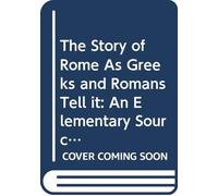 The Story of Rome As Greeks and Romans Tell it: An Elementary Source-Book,