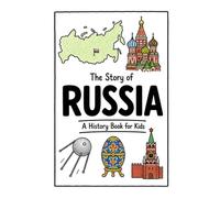 The Story of Russia - A History Book for Kids: A Fun, Educational, and Illustrated Journey Through Russian History for Children and Curious Minds (History for Kids)