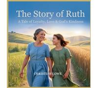 The Story of Ruth: A Tale of Loyalty, Love & God's Kindness: 10 (The Story of Important Figures in the Bible)