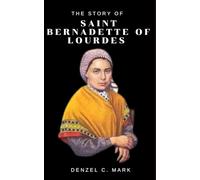 The story of Saint Bernadette Of Lourdes: Biography and nine days novena, litany, prayers , devotions, reflections, legacy, visions and writings of the girl who saw Mary