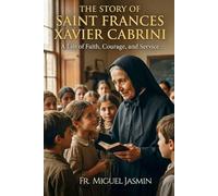 The Story of Saint Francis Xavier Cabrini (Lives of Faith and Courage)