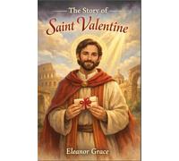 THE STORY OF SAINT VALENTINE: The True Story Behind Valentine’s Day, Told Through Faith and Love for children