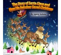 The Story of Santa Claus and How His Reindeer Saved Christmas