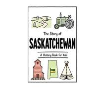 The Story of Saskatchewan - A History Book for Kids: A Fun, Educational, and Illustrated Journey Through Saskatchewan History for Children and Curious Minds (History for Kids)