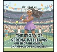 The Story of Serena Williams: Queen of the Court, Champion of the World: 3 (Biography of Achievers for Kids Series 2)