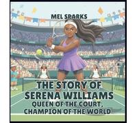 The Story of Serena Williams: Queen of the Court, Champion of the World: 3 (Biography of Achievers for Kids Series 2)