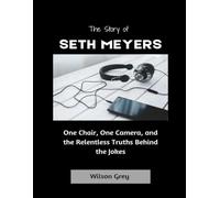 The Story of Seth Meyers: One Chair, One Camera, and the Relentless Truths Behind the Jokes (Comedy Across America)