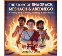 The Story of Shadrach, Meshach & Abednego: A Thrilling Bible Tale of Bravery, Friendship & God's Power: 12 (The Story of Important Figures in the Bible)