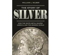 The Story of Silver: How the White Metal Shaped America and the Modern World