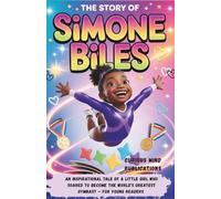 The Story of Simone Biles: An Inspirational Tale of a Little Girl Who Soared to Become the World’s Greatest Gymnast - For Young Readers (Curious Mind ... & Learning Activities for Young Readers)