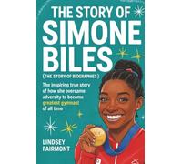 The Story of Simone Biles (The Story of Biographies): The inspiring true story of how she overcame adversity to become the greatest gymnast of all time