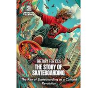 The Story of Skateboarding: The Rise of Skateboarding as a Cultural Revolution (History for Kids)