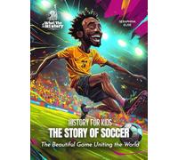 The Story of Soccer: The Beautiful Game Uniting the World (History for Kids)