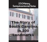 The Story of South Carolina In 100 Landmarks (250history Semiquincentennial)