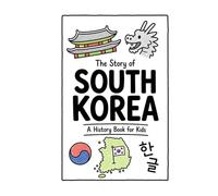The Story of South Korea - A History Book for Kids: A Fun, Educational, and Illustrated Journey Through South Korean History for Children and Curious Minds (History for Kids)