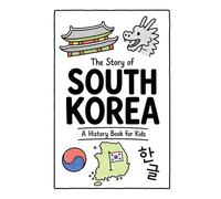 The Story of South Korea - A History Book for Kids: A Fun, Educational, and Illustrated Journey Through South Korean History for Children and Curious Minds (History for Kids)