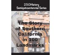 The Story of Southern California In 100 Landmarks (250history Semiquincentennial)