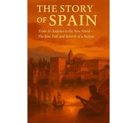 The Story of Spain: From Al-Andalus to the New World - The Rise, Fall, and Rebirth of a Nation (The Story of Europe Series)