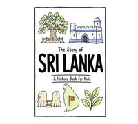 The Story of Sri Lanka - A History Book for Kids: A Fun, Educational, and Illustrated Journey Through Sri Lankan History for Children and Curious Minds: 42 (History for Kids)