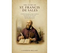 THE STORY OF ST. FRANCIS DE SALES: A Catholic Biography of Faith, Gentleness, and Apostolic Zeal: His Life, Spiritual Legacy, Litany, and Nine-Day Novena