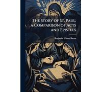 The Story of St. Paul; a Comparison of Acts and Epistles