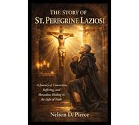 THE STORY OF ST. PEREGRINE LAZIOSI (Inspiring Biographies for Every Believers)