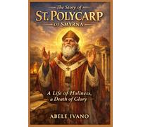 The Story of St. Polycarp of Smyrna (Christian Heritage Biography Series)