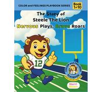 The Story of Steele The Lion: Nervous Plays, Brave Roars (The Color and Feelings Playbook Series)
