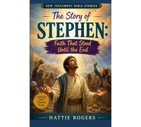 THE STORY OF STEPHEN: Faith That Stood Until the End - A Bible Story of Courage, Martyrdom, and Unshakeable Faith (New Testament Bible Stories)