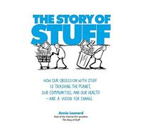 The Story of Stuff: How Our Obsession with Stuff is Trashing the Planet, Our Communities, and Our Health - and a Vision for Change: How Our Problem ... and Our Health - and What to Do About It by Anne Leonard (2010) Paperback