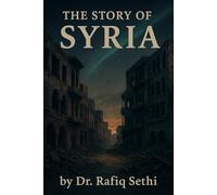The Story of Syria: A Brief History of a Nation at War with Itself and the World