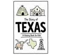 The Story of Texas - A History Book for Kids: A Fun and Educational Illustrated Texas History Book for Kids with Fast Facts and Easy Reading for Young Readers (US History for Kids)